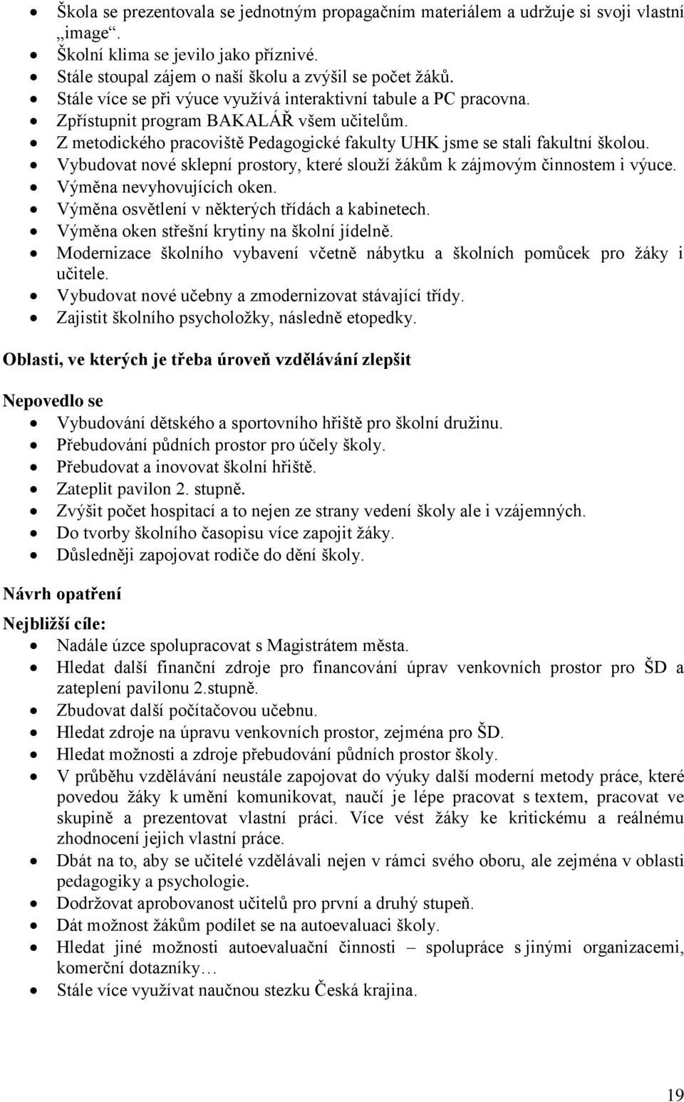 Vybudovat nové sklepní prostory, které slouží žákům k zájmovým činnostem i výuce. Výměna nevyhovujících oken. Výměna osvětlení v některých třídách a kabinetech.