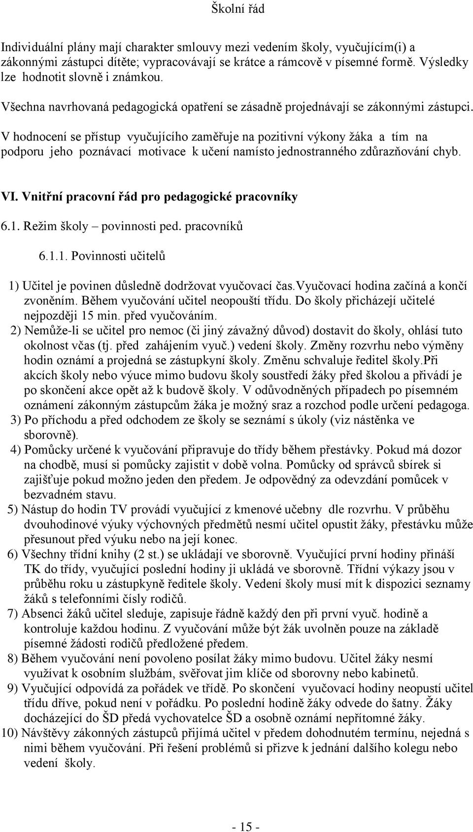 V hodnocení se přístup vyučujícího zaměřuje na pozitivní výkony žáka a tím na podporu jeho poznávací motivace k učení namísto jednostranného zdůrazňování chyb. VI.