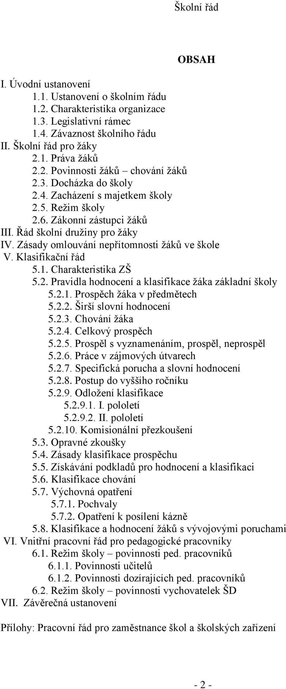 Klasifikační řád 5.1. Charakteristika ZŠ 5.2. Pravidla hodnocení a klasifikace žáka základní školy 5.2.1. Prospěch žáka v předmětech 5.2.2. Širší slovní hodnocení 5.2.3. Chování žáka 5.2.4.