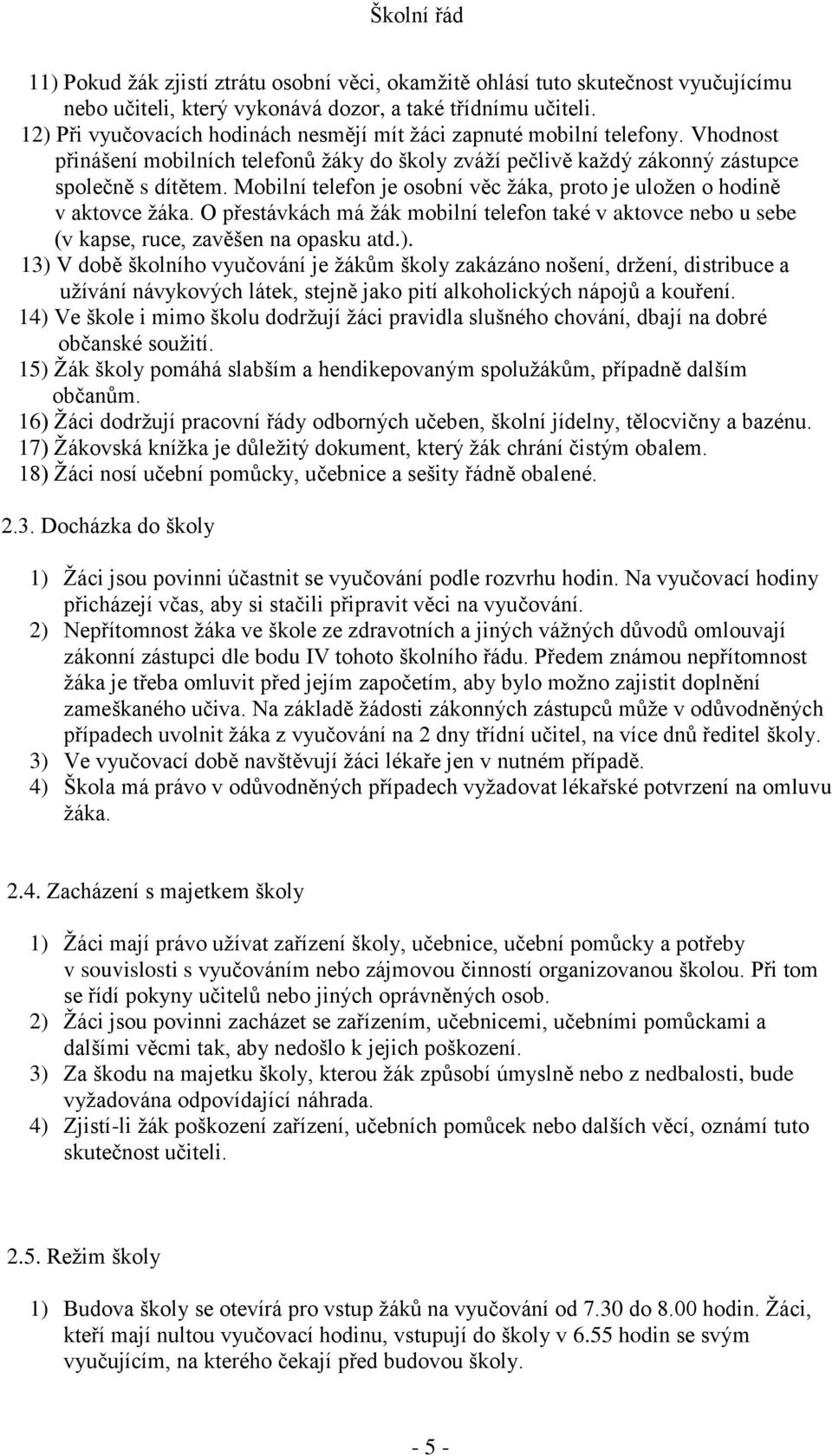 Mobilní telefon je osobní věc žáka, proto je uložen o hodině v aktovce žáka. O přestávkách má žák mobilní telefon také v aktovce nebo u sebe (v kapse, ruce, zavěšen na opasku atd.).