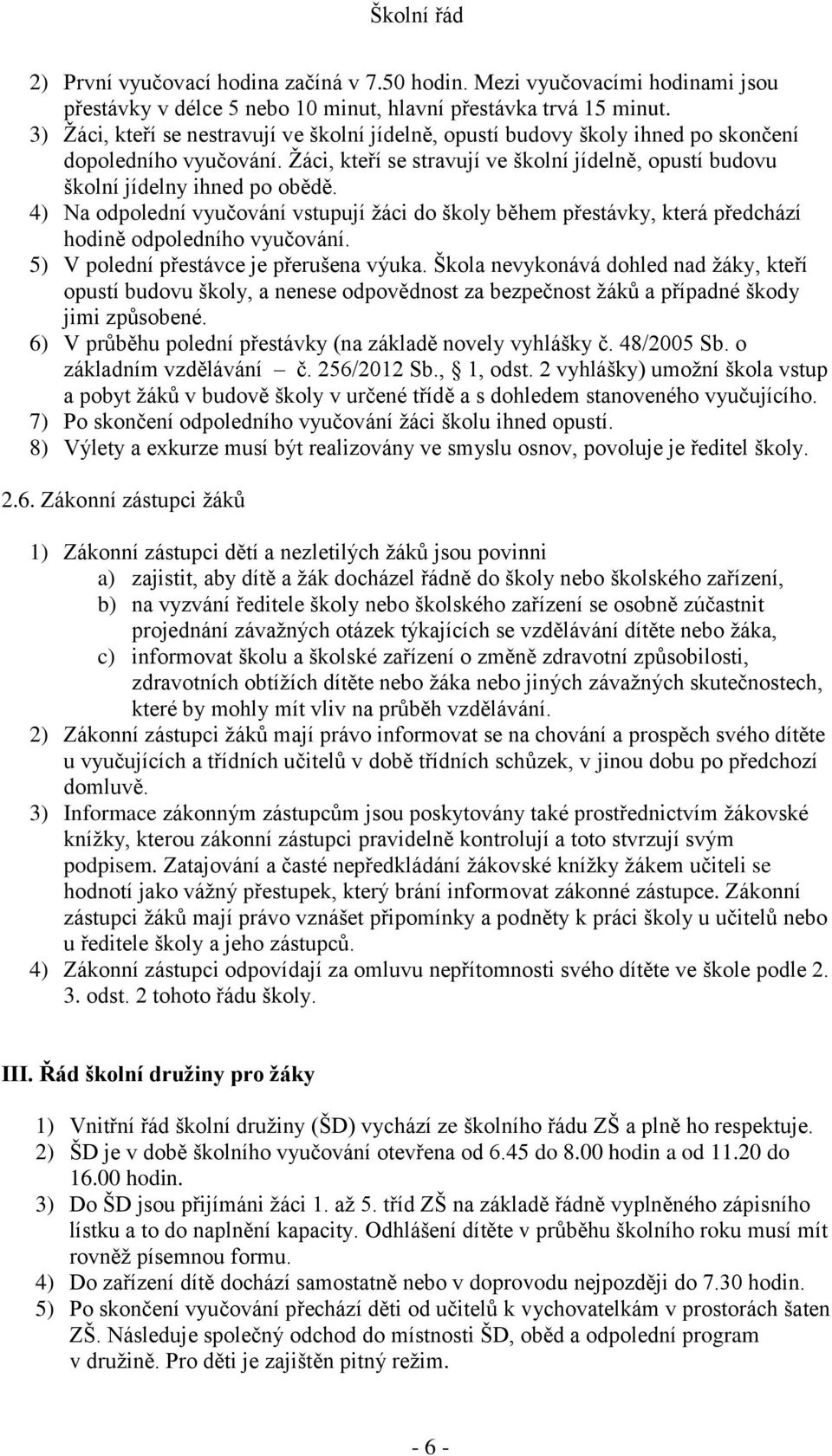 4) Na odpolední vyučování vstupují žáci do školy během přestávky, která předchází hodině odpoledního vyučování. 5) V polední přestávce je přerušena výuka.