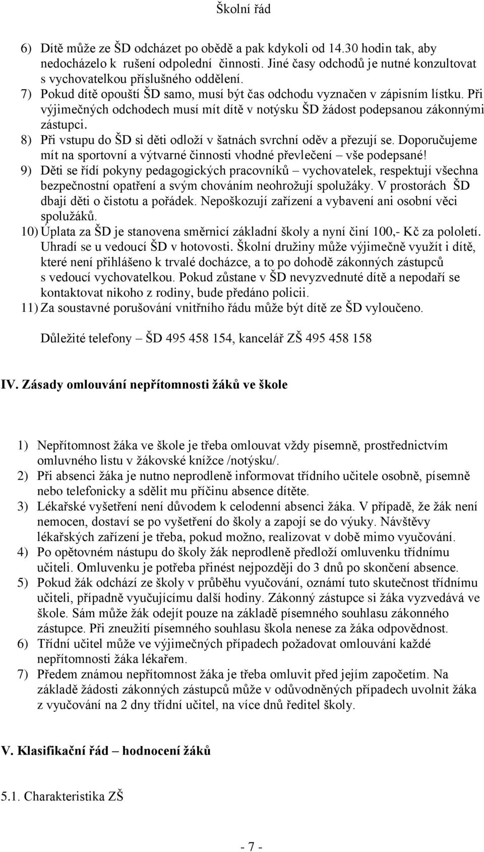 8) Při vstupu do ŠD si děti odloží v šatnách svrchní oděv a přezují se. Doporučujeme mít na sportovní a výtvarné činnosti vhodné převlečení vše podepsané!