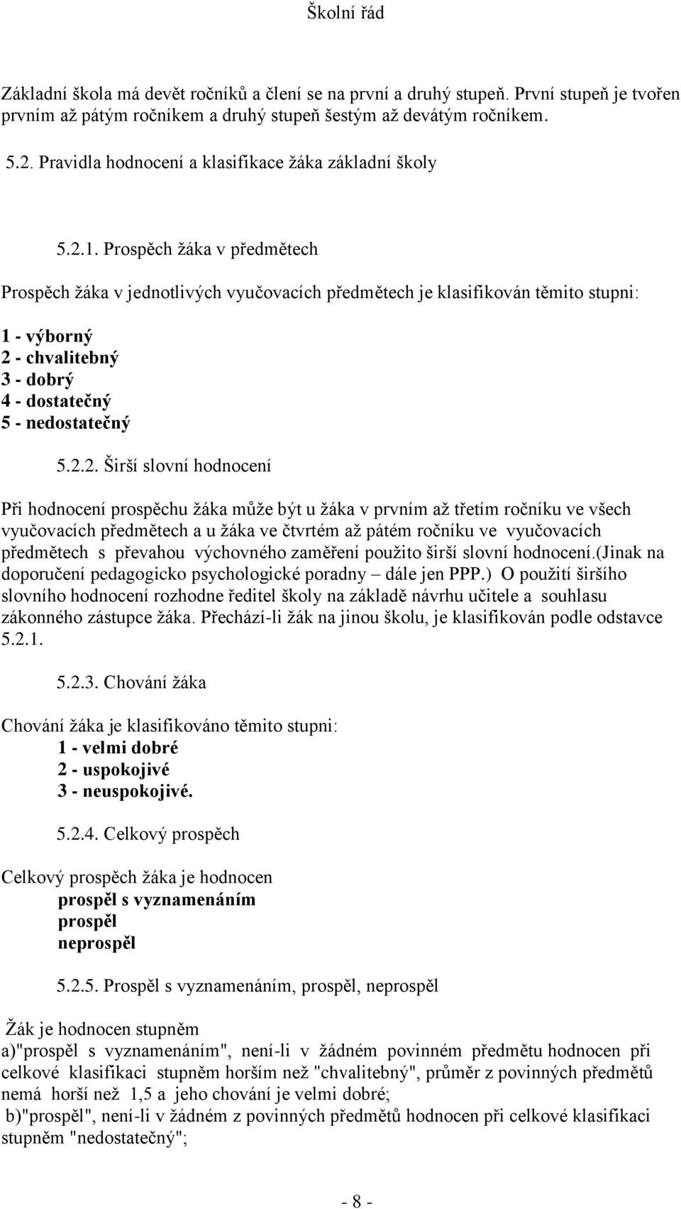 Prospěch žáka v předmětech Prospěch žáka v jednotlivých vyučovacích předmětech je klasifikován těmito stupni: 1 - výborný 2 