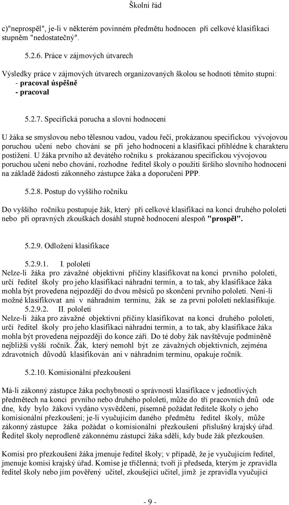 Specifická porucha a slovní hodnocení U žáka se smyslovou nebo tělesnou vadou, vadou řeči, prokázanou specifickou vývojovou poruchou učení nebo chování se při jeho hodnocení a klasifikaci přihlédne k