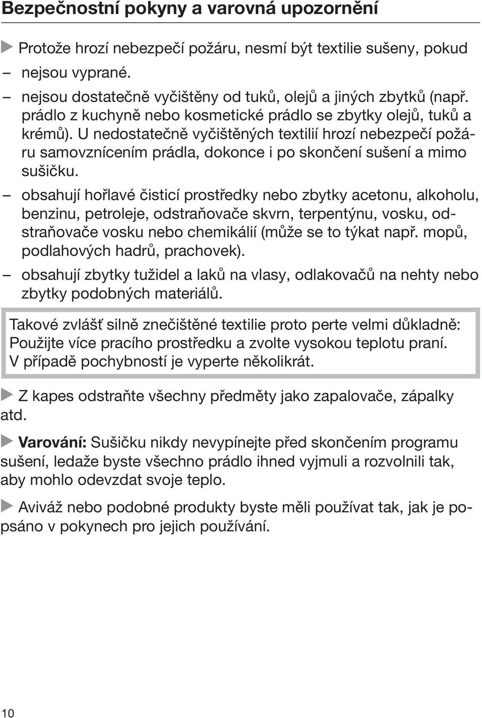 obsahují hořlavé čisticí prostředky nebo zbytky acetonu, alkoholu, benzinu, petroleje, odstraňovače skvrn, terpentýnu, vosku, odstraňovače vosku nebo chemikálií (může se to týkat např.