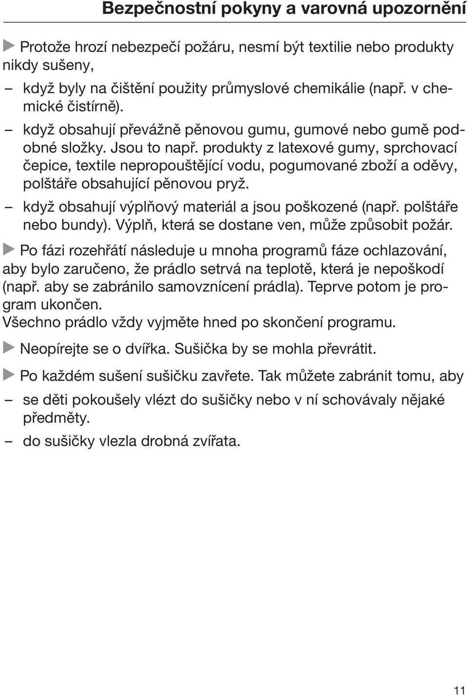 produkty z latexové gumy, sprchovací čepice, textile nepropouštějící vodu, pogumované zboží a oděvy, polštáře obsahující pěnovou pryž. když obsahují výplňový materiál a jsou poškozené (např.