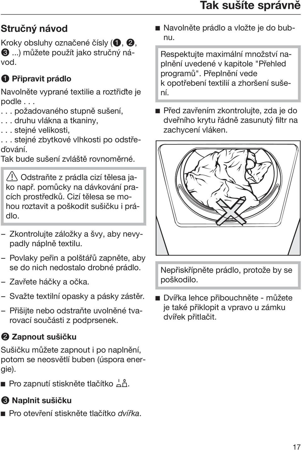 Respektujte maximální množství naplnění uvedené v kapitole "Přehled programů". Přeplnění vede k opotřebení textilií a zhoršení sušení.