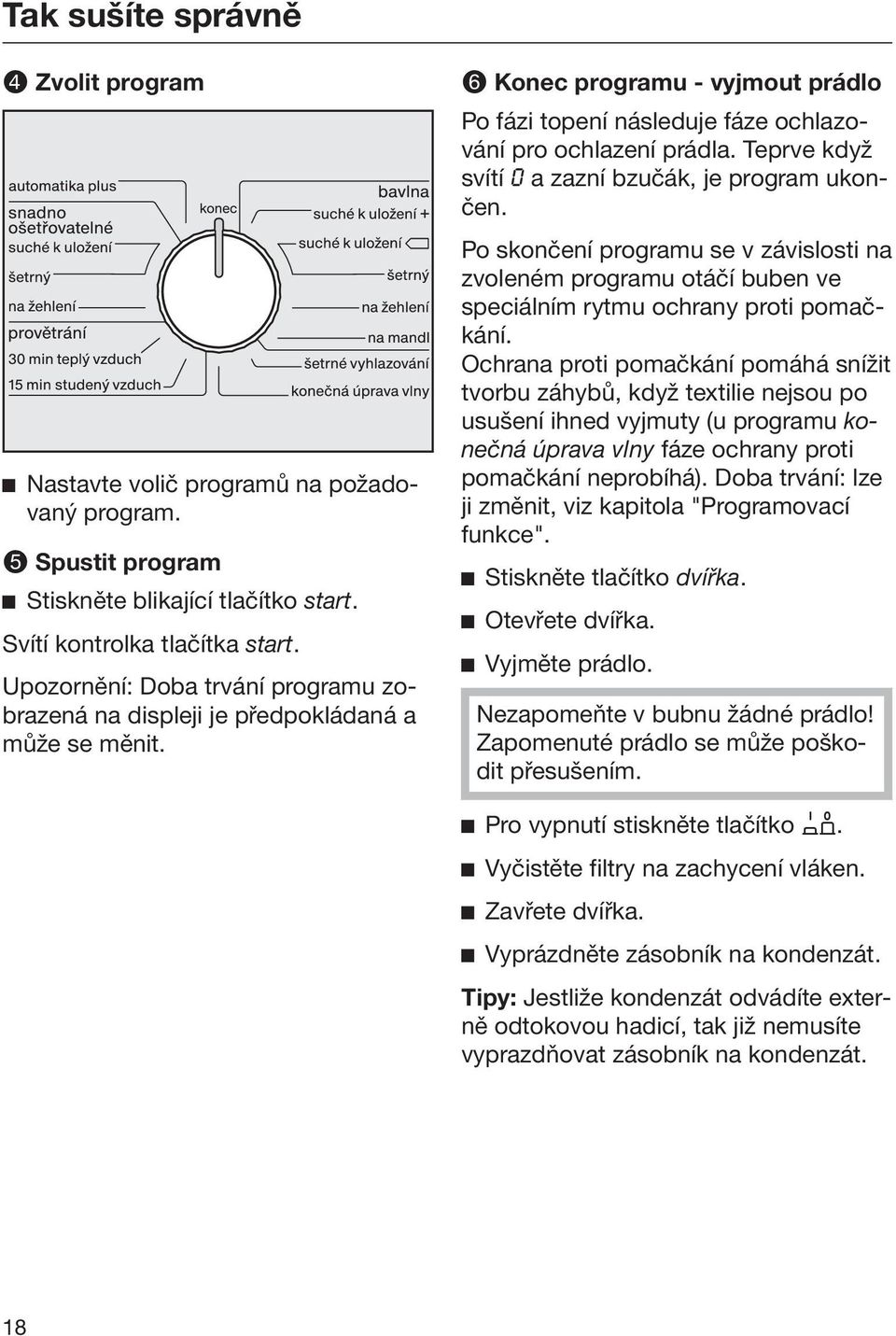 Teprve když svítí a zazní bzučák, je program ukončen. Po skončení programu se v závislosti na zvoleném programu otáčí buben ve speciálním rytmu ochrany proti pomačkání.