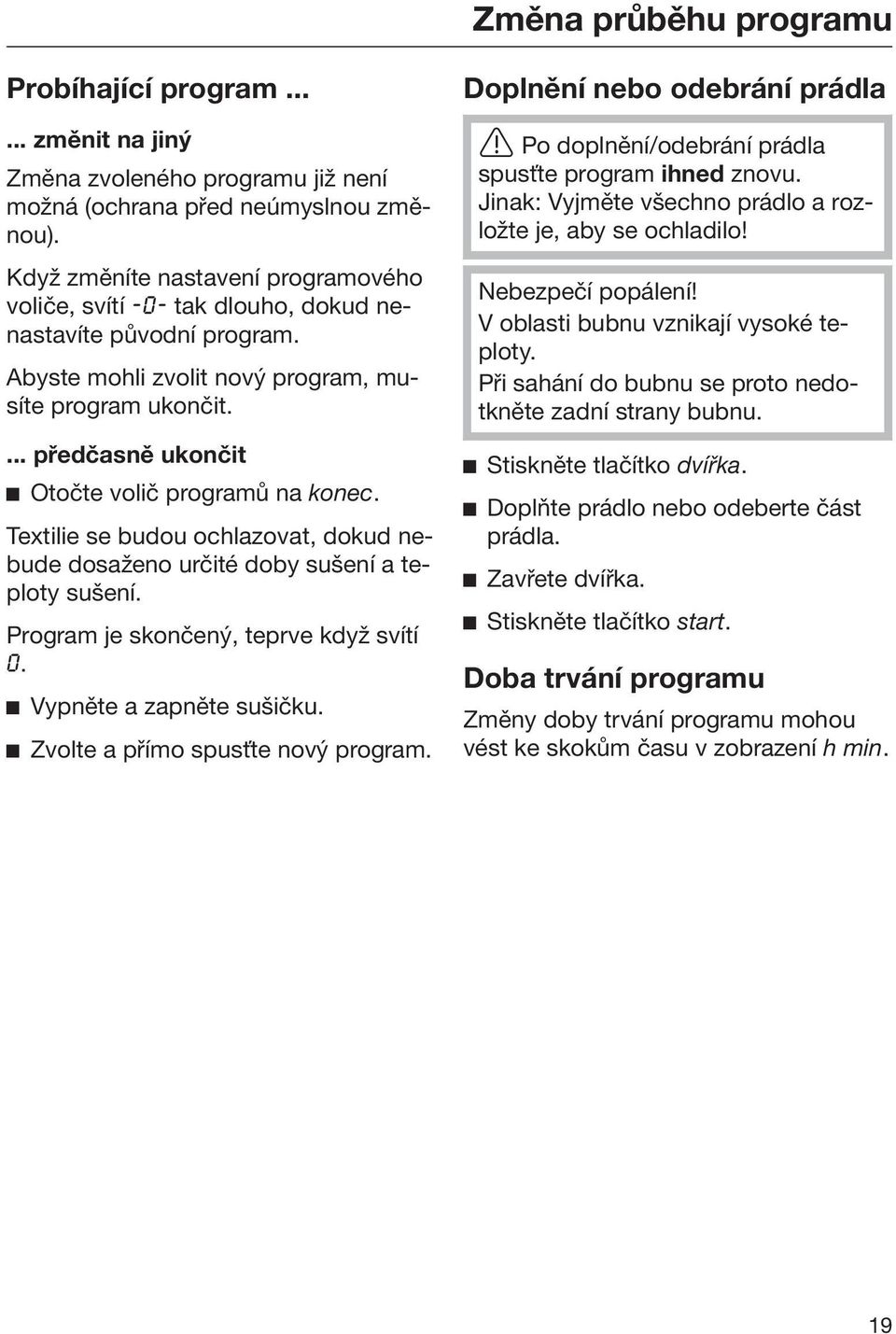 ... předčasně ukončit Otočte volič programů na konec. Textilie se budou ochlazovat, dokud nebude dosaženo určité doby sušení a teploty sušení. Program je skončený, teprve když svítí.