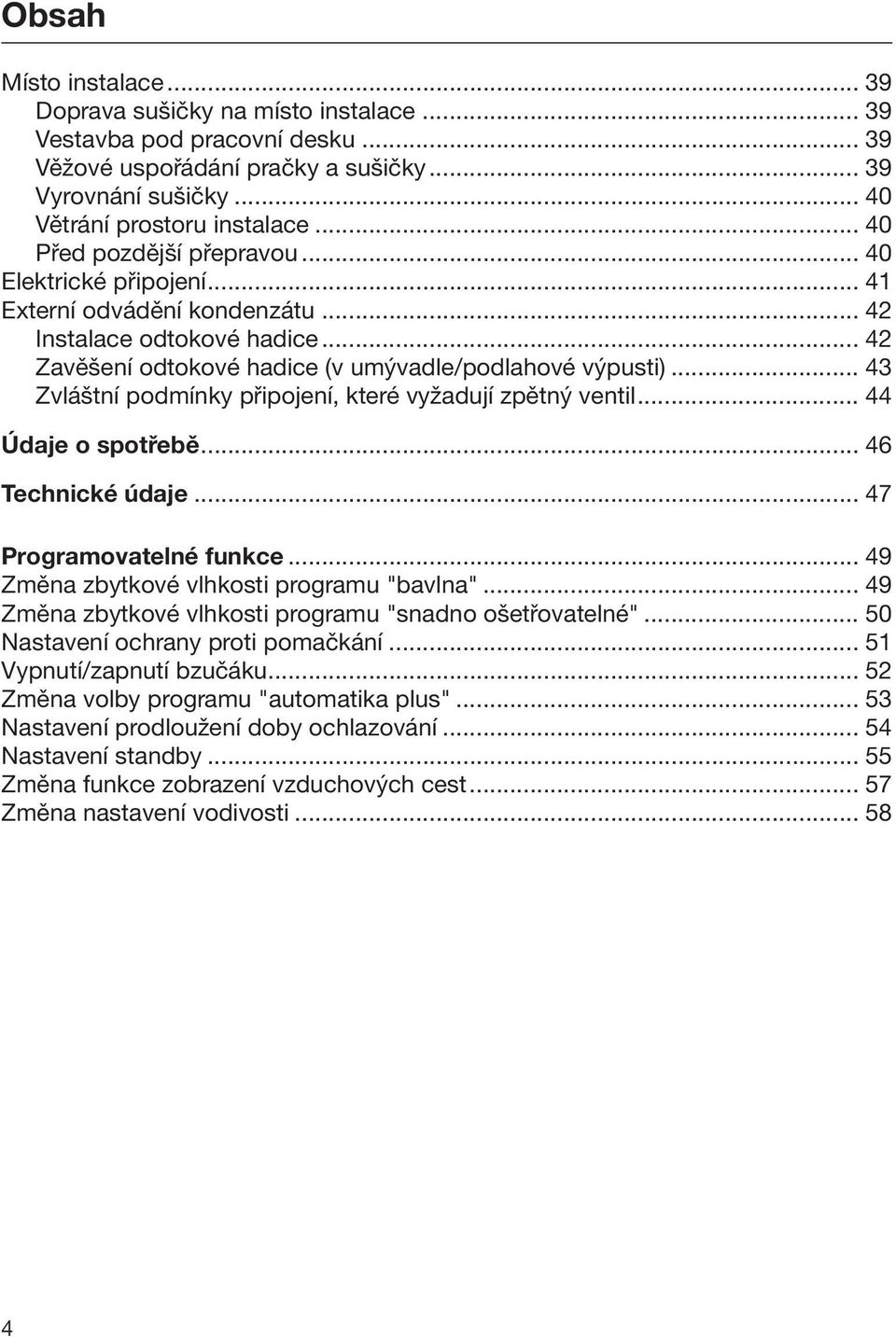 .. 43 Zvláštní podmínky připojení, které vyžadují zpětný ventil... 44 Údaje o spotřebě... 46 Technické údaje... 47 Programovatelné funkce... 49 Změna zbytkové vlhkosti programu "bavlna".