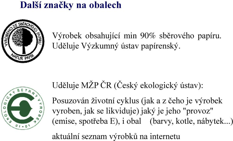 Uděluje MŽP ČR (Český ekologický ústav): Posuzován životní cyklus (jak a z čeho je