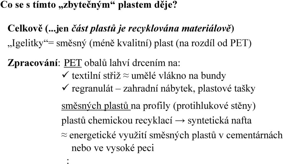 Zpracování: PET obalů lahví drcením na: textilní střiž umělé vlákno na bundy regranulát zahradní nábytek,