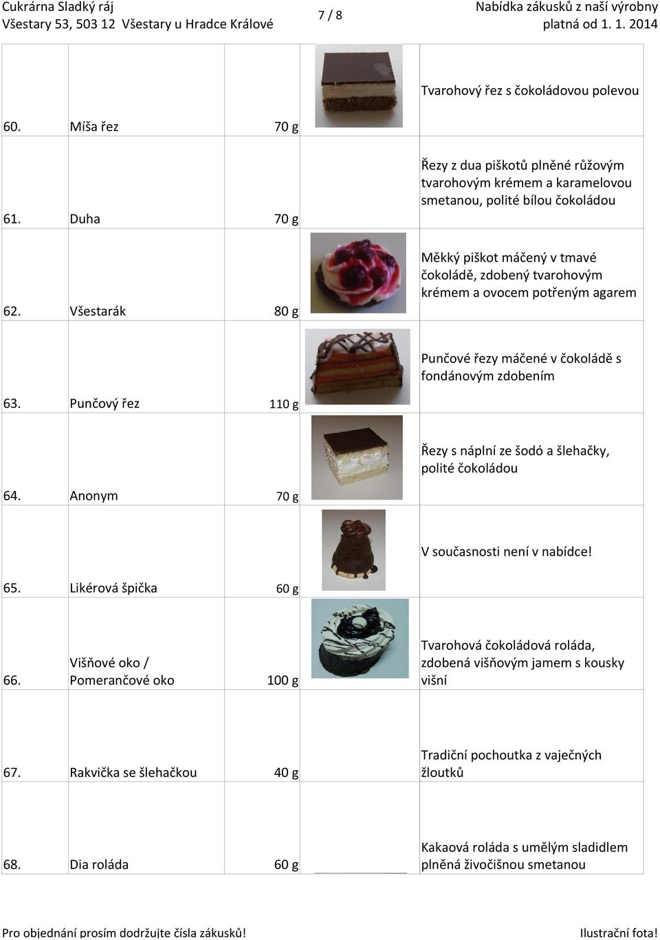 Punčový řez 110 g Řezy s náplní ze šodó a šlehačky, polité čokoládou 64. Anonym V současnosti není v nabídce! 65. Likérová špička 66.