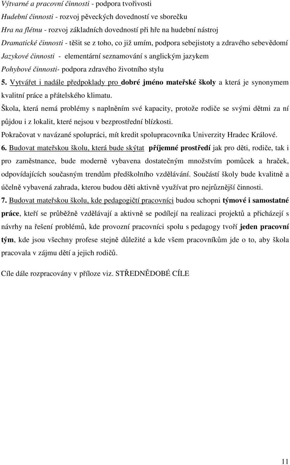 5. Vytvářet i nadále předpoklady pro dobré jméno mateřské školy a která je synonymem kvalitní práce a přátelského klimatu.