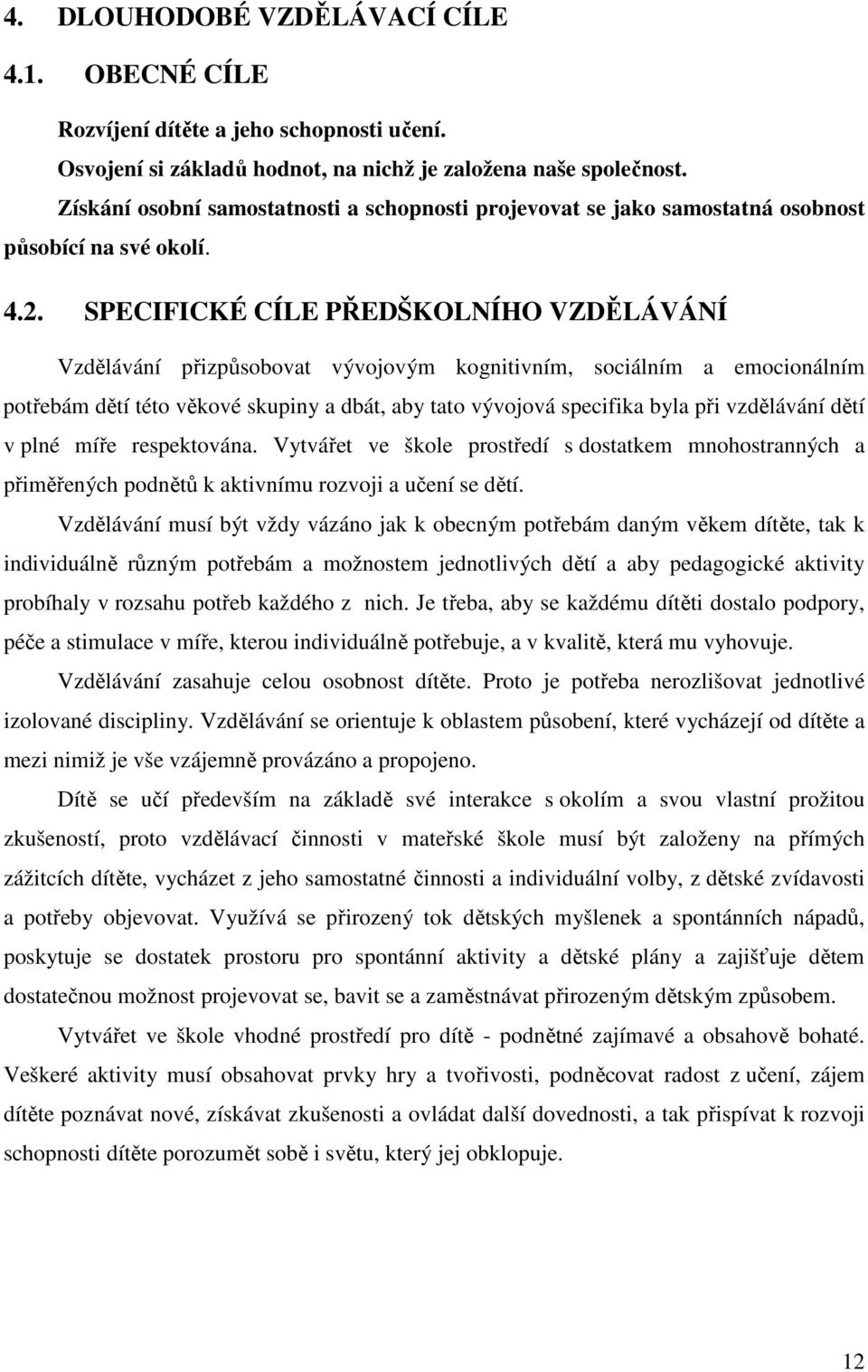 SPECIFICKÉ CÍLE PŘEDŠKOLNÍHO VZDĚLÁVÁNÍ Vzdělávání přizpůsobovat vývojovým kognitivním, sociálním a emocionálním potřebám dětí této věkové skupiny a dbát, aby tato vývojová specifika byla při