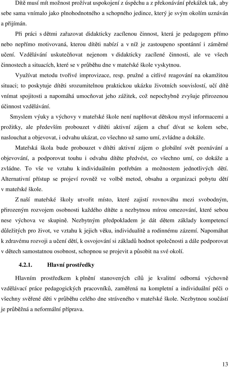 Vzdělávání uskutečňovat nejenom v didakticky zacílené činnosti, ale ve všech činnostech a situacích, které se v průběhu dne v mateřské škole vyskytnou. Využívat metodu tvořivé improvizace, resp.