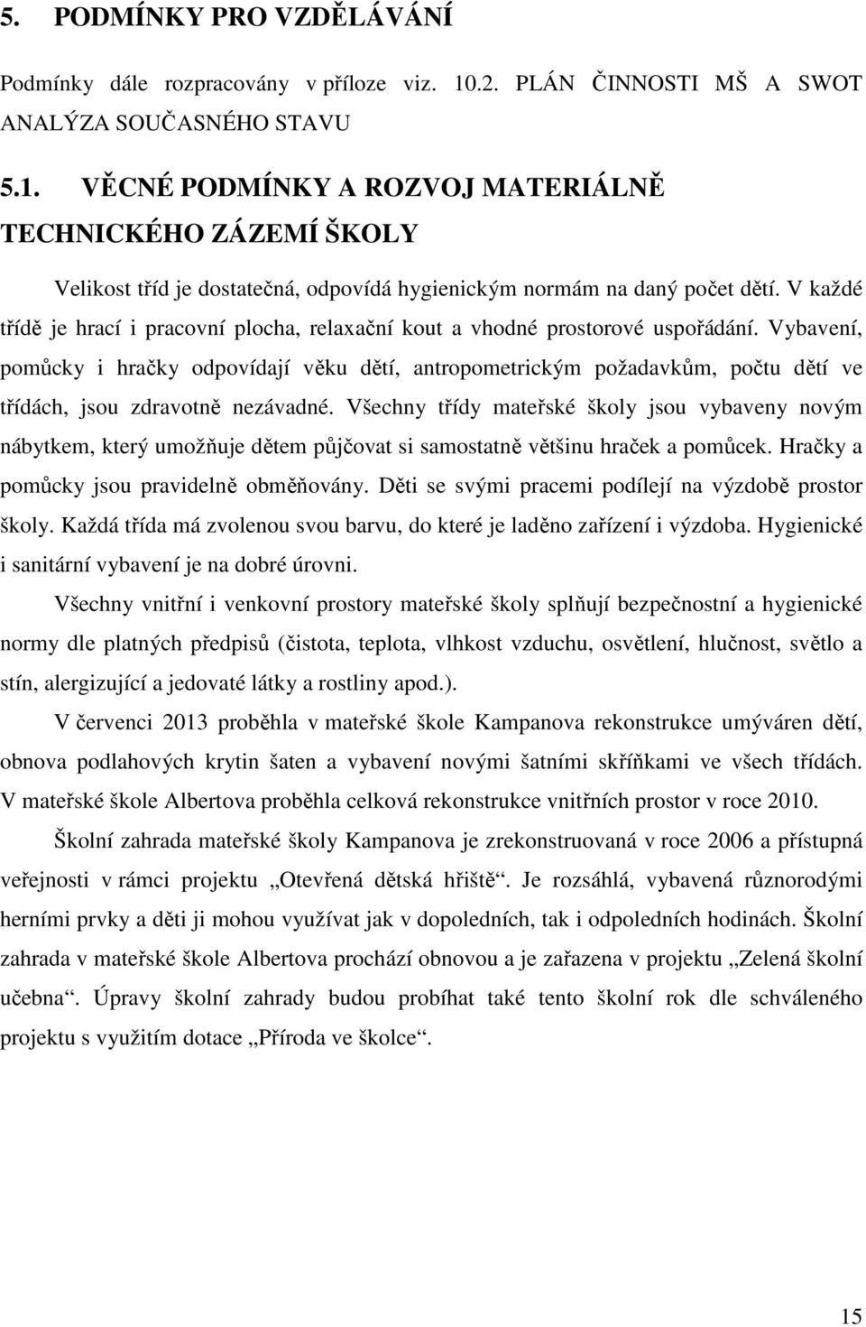 V každé třídě je hrací i pracovní plocha, relaxační kout a vhodné prostorové uspořádání.