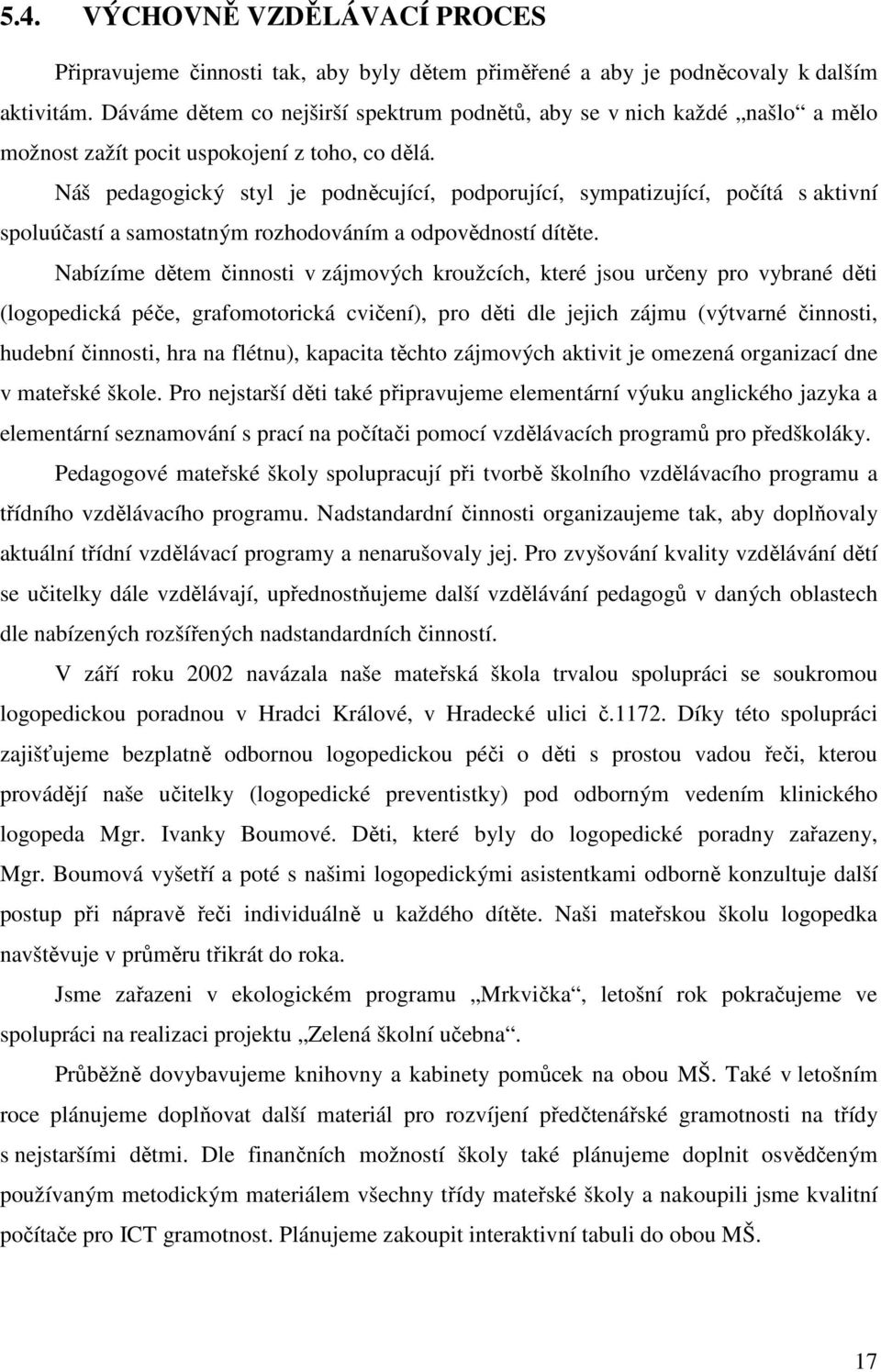 Náš pedagogický styl je podněcující, podporující, sympatizující, počítá s aktivní spoluúčastí a samostatným rozhodováním a odpovědností dítěte.