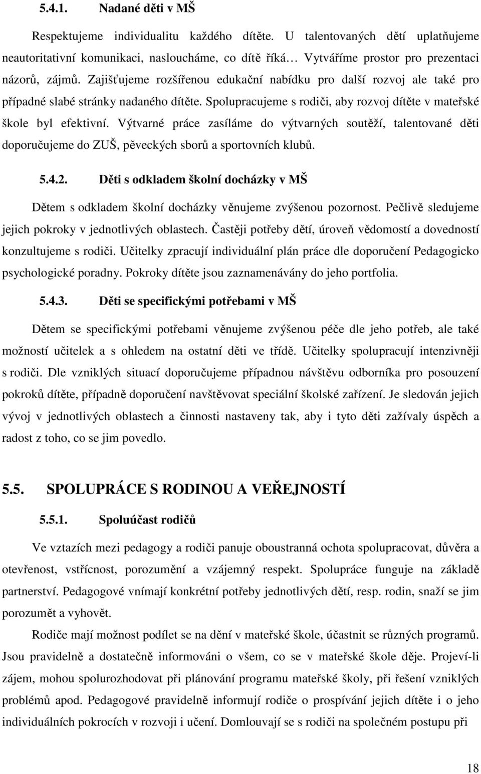 Zajišťujeme rozšířenou edukační nabídku pro další rozvoj ale také pro případné slabé stránky nadaného dítěte. Spolupracujeme s rodiči, aby rozvoj dítěte v mateřské škole byl efektivní.