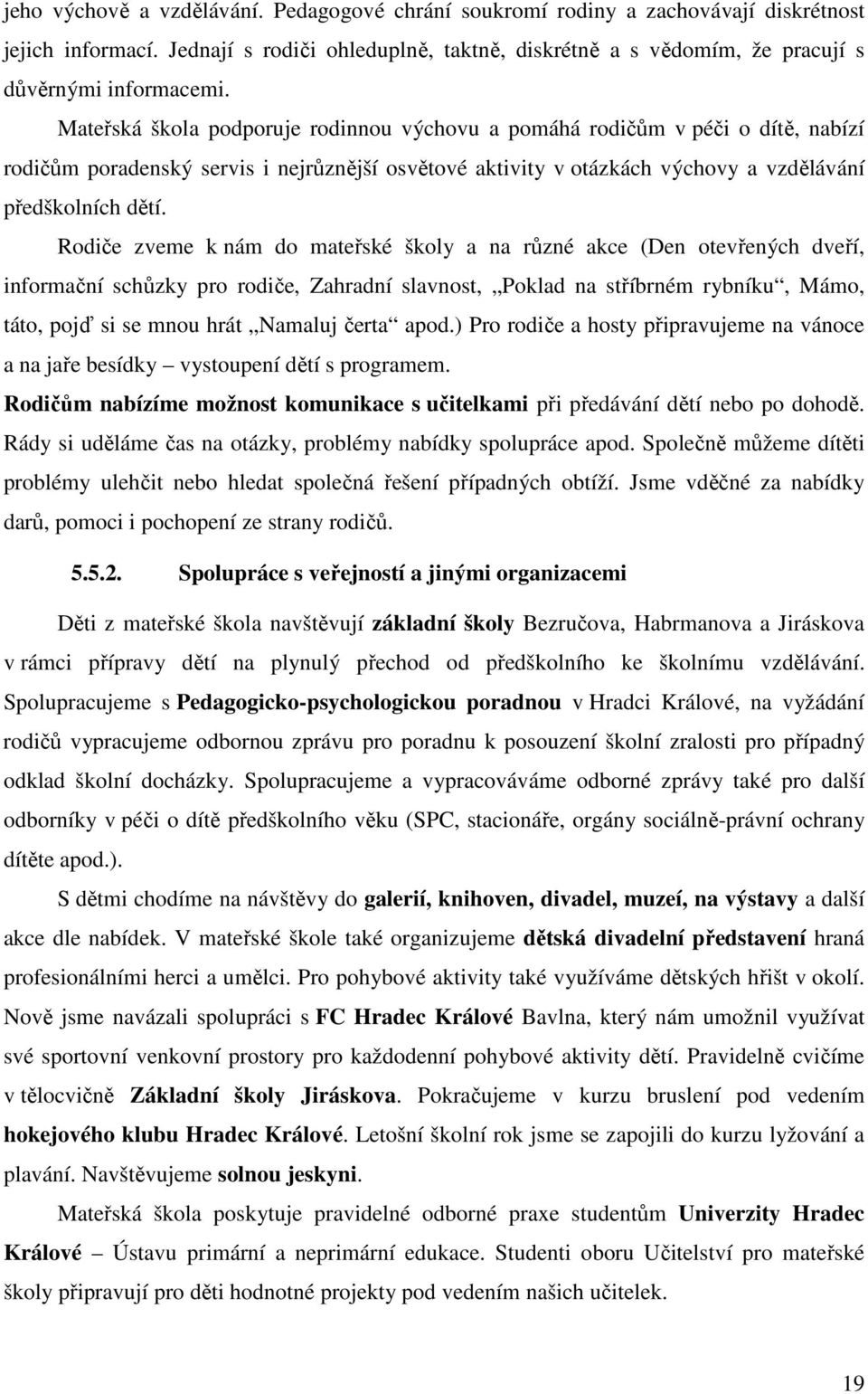 Rodiče zveme k nám do mateřské školy a na různé akce (Den otevřených dveří, informační schůzky pro rodiče, Zahradní slavnost, Poklad na stříbrném rybníku, Mámo, táto, pojď si se mnou hrát Namaluj