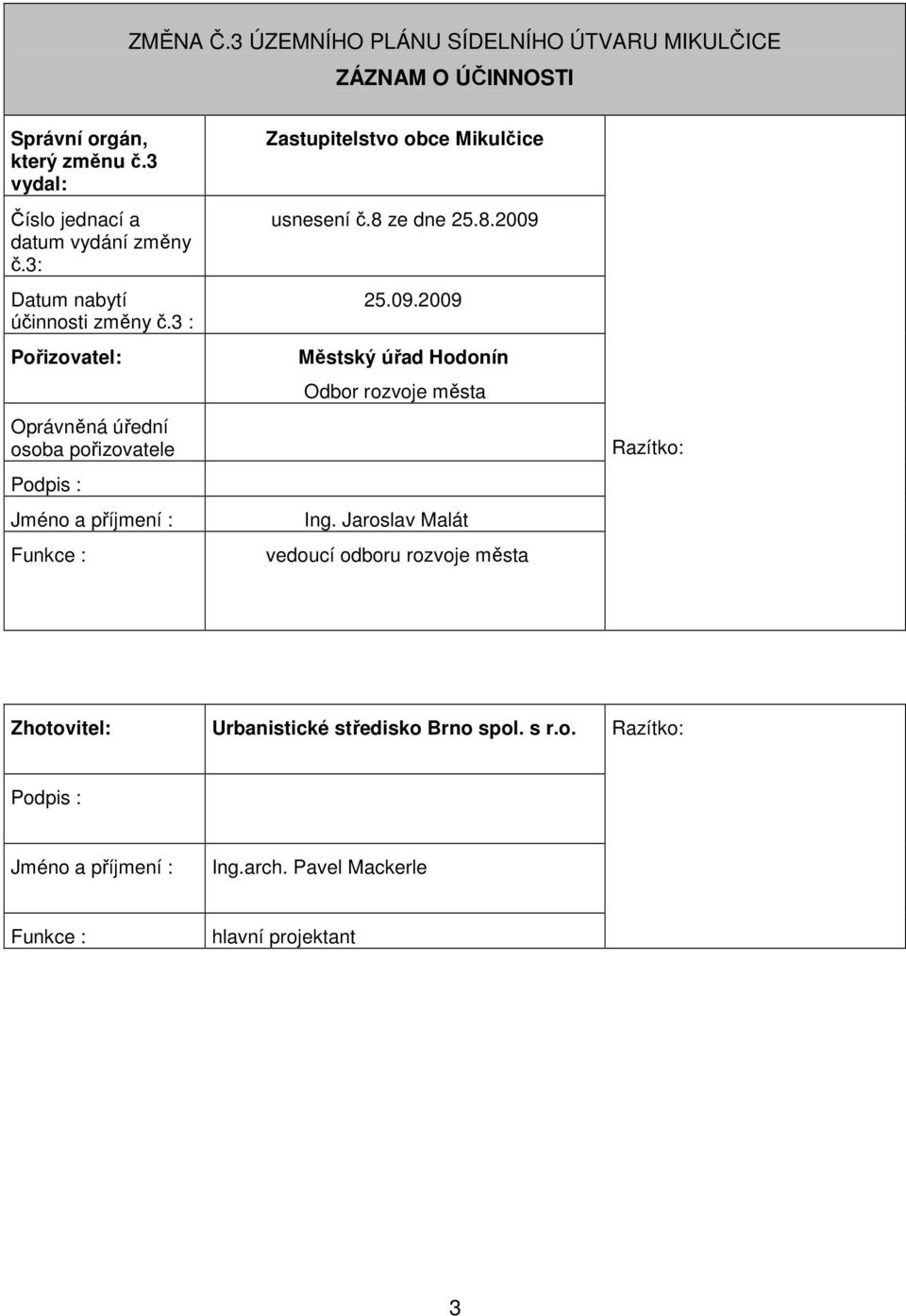 3 : Pořizovatel: Oprávněná úřední osoba pořizovatele Podpis : Jméno a příjmení : Funkce : Zastupitelstvo obce Mikulčice usnesení č.8 ze dne 25.8.2009 25.