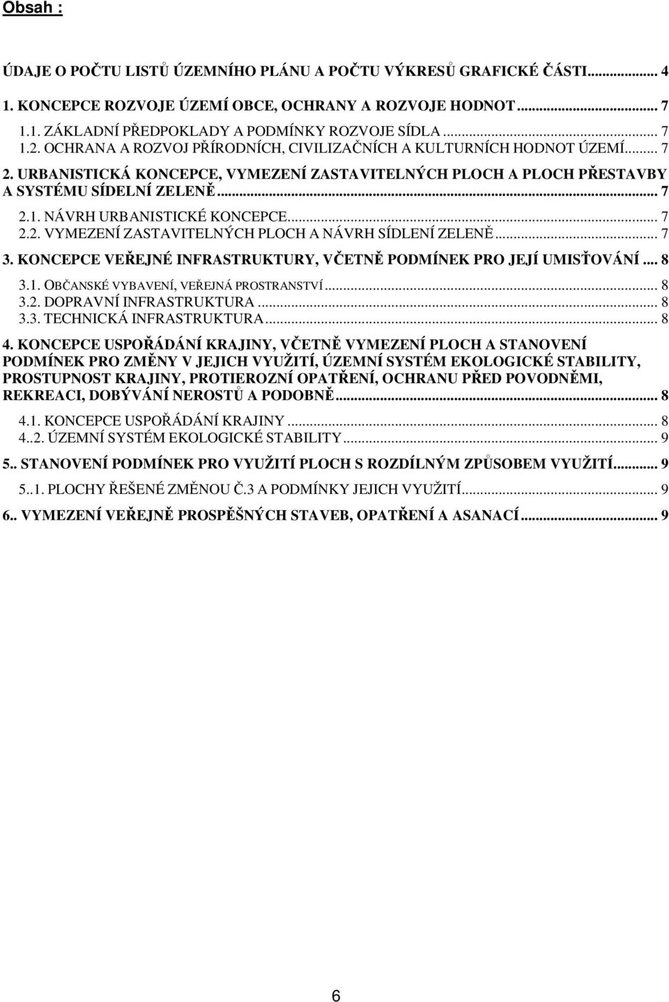 NÁVRH URBANISTICKÉ KONCEPCE... 7 2.2. VYMEZENÍ ZASTAVITELNÝCH PLOCH A NÁVRH SÍDLENÍ ZELENĚ... 7 3. KONCEPCE VEŘEJNÉ INFRASTRUKTURY, VČETNĚ PODMÍNEK PRO JEJÍ UMISŤOVÁNÍ... 8 3.1.