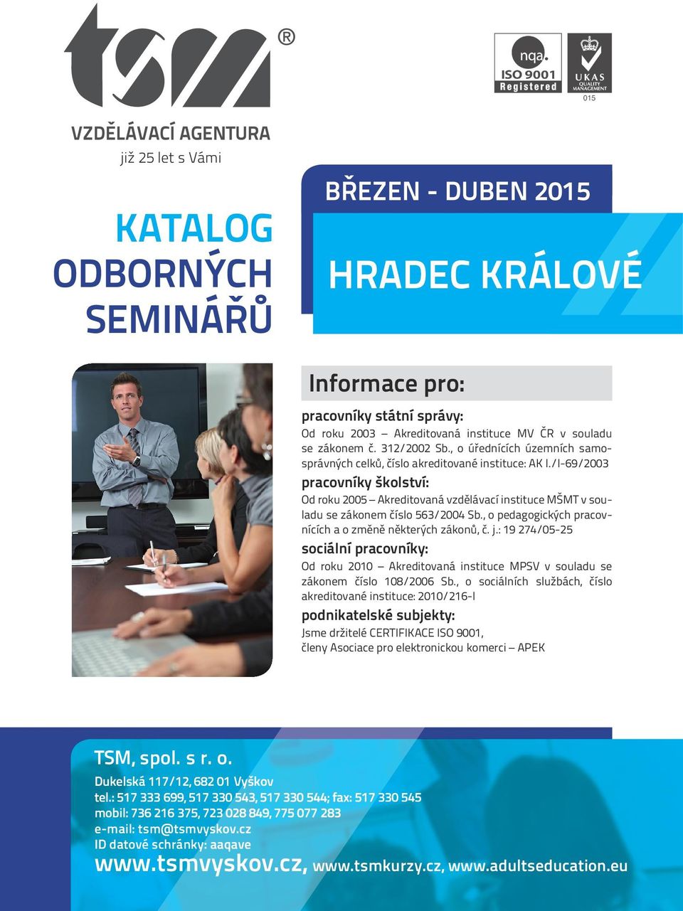 /I-69/2003 pracovníky školství: Od roku 2005 Akreditovaná vzdělávací instituce MŠMT v souladu se zákonem číslo 563/2004 Sb., o pedagogických pracovnících a o změně některých zákonů, č. j.