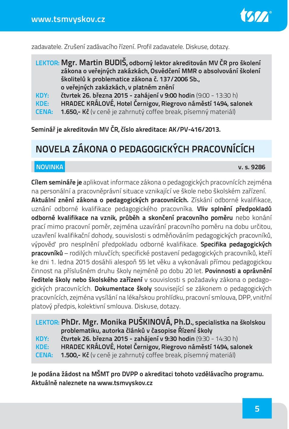 , o veřejných zakázkách, v platném znění KDY: čtvrtek 26. března 2015 - zahájení v 9:00 hodin (9:00-13:30 h) CENA: 1.