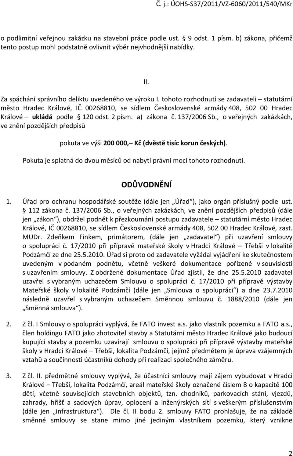 tohoto rozhodnutí se zadavateli statutární město Hradec Králové, IČ 00268810, se sídlem Československé armády 408, 502 00 Hradec Králové ukládá podle 120 odst. 2 písm. a) zákona č. 137/2006 Sb.