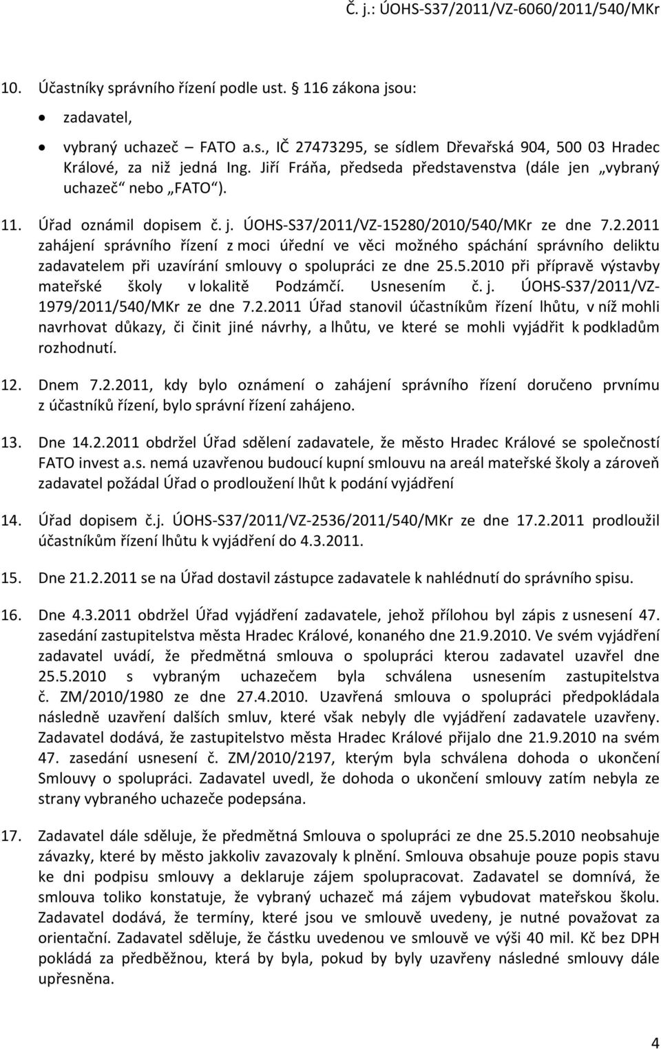 11/VZ-15280/2010/540/MKr ze dne 7.2.2011 zahájení správního řízení z moci úřední ve věci možného spáchání správního deliktu zadavatelem při uzavírání smlouvy o spolupráci ze dne 25.5.2010 při přípravě výstavby mateřské školy v lokalitě Podzámčí.