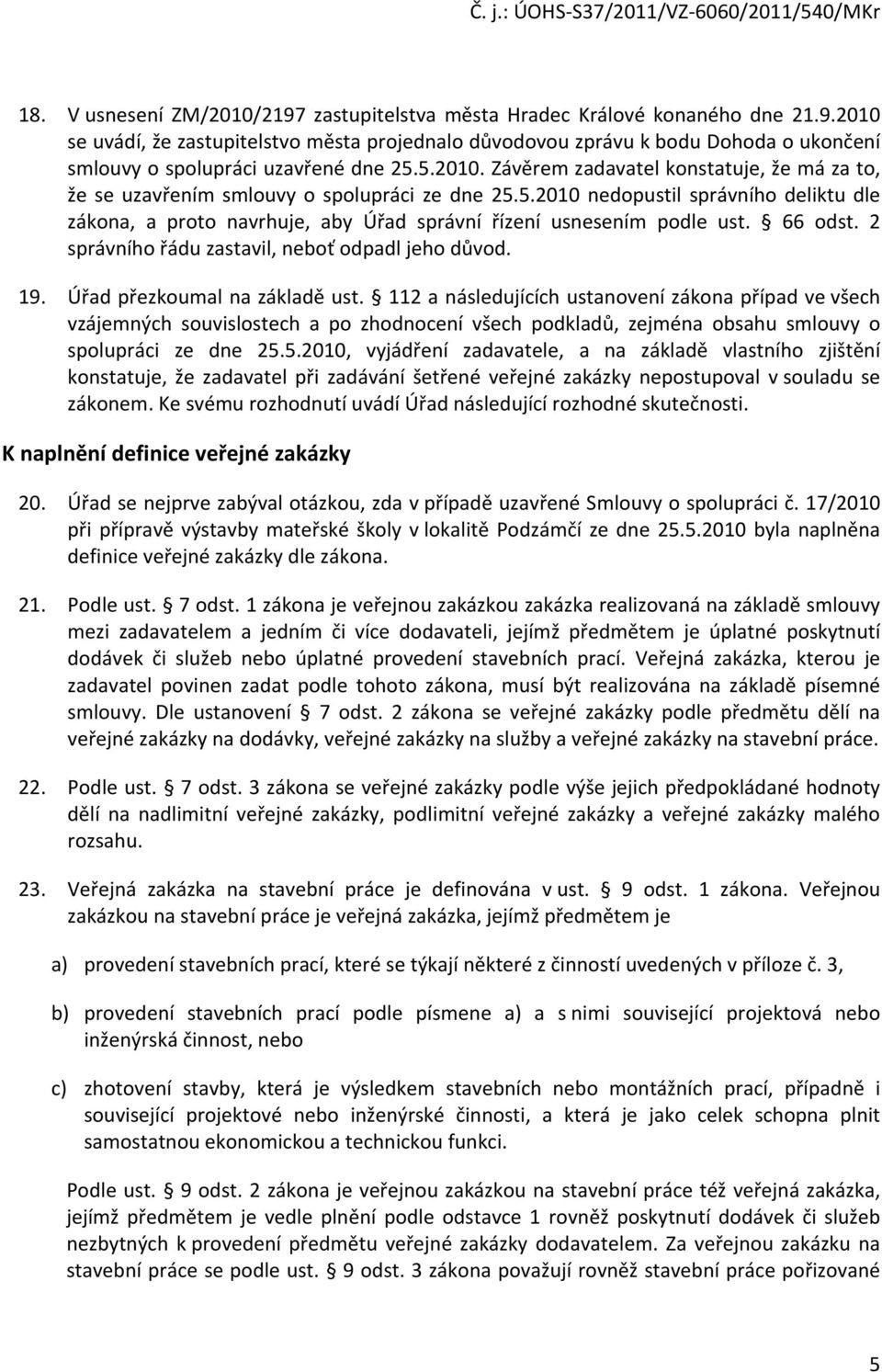 66 odst. 2 správního řádu zastavil, neboť odpadl jeho důvod. 19. Úřad přezkoumal na základě ust.