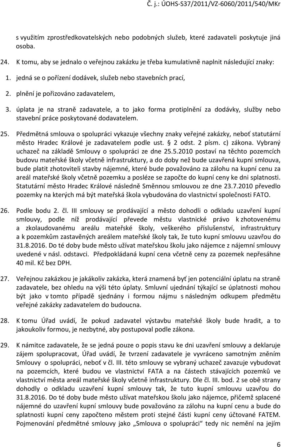 úplata je na straně zadavatele, a to jako forma protiplnění za dodávky, služby nebo stavební práce poskytované dodavatelem. 25.