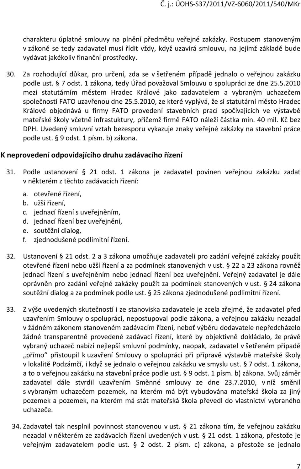 Za rozhodující důkaz, pro určení, zda se v šetřeném případě jednalo o veřejnou zakázku podle ust. 7 odst. 1 zákona, tedy Úřad považoval Smlouvu o spolupráci ze dne 25.