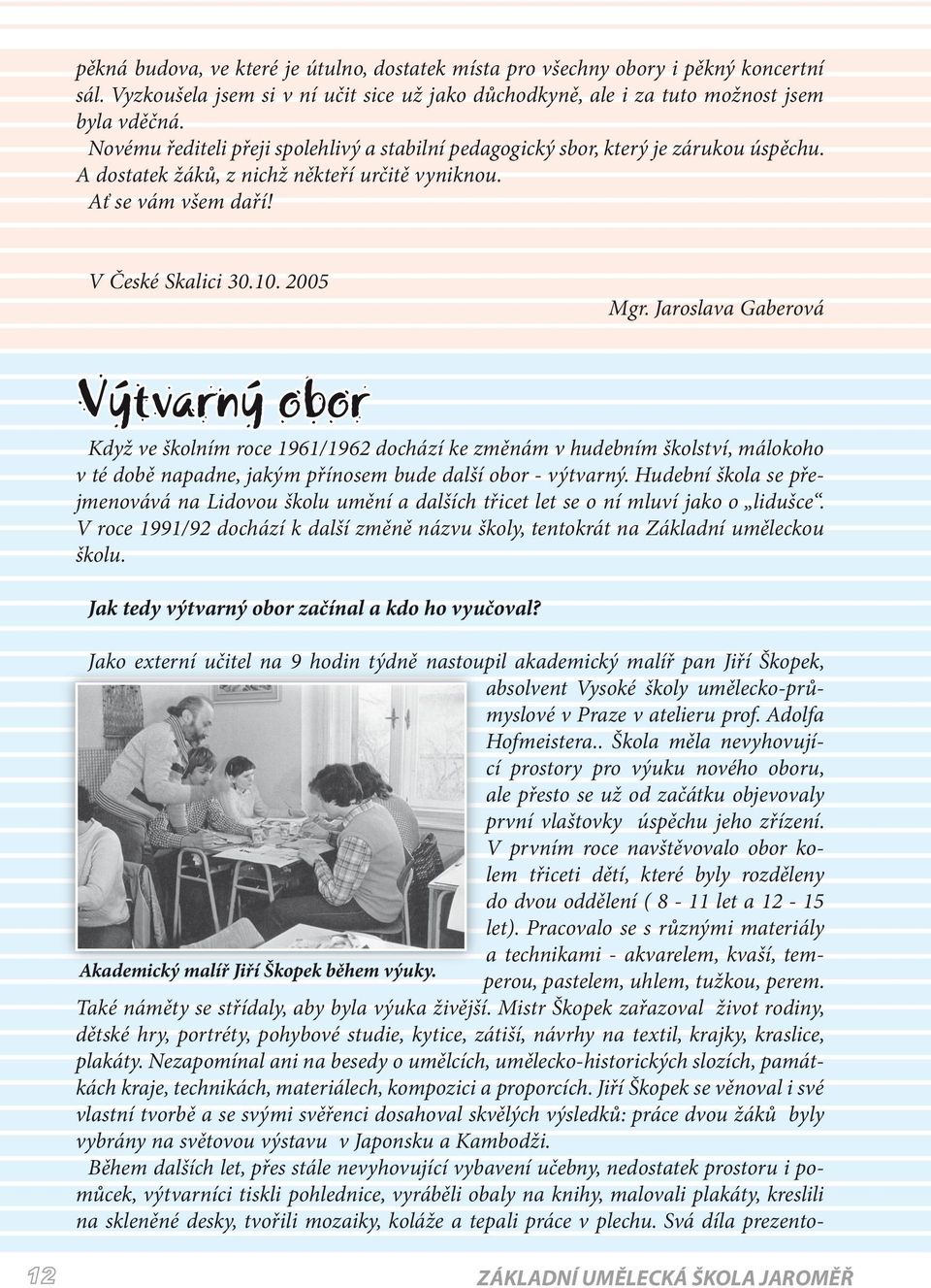 Jaroslava Gaberová Výtvarný obor Když ve školním roce 1961/1962 dochází ke změnám v hudebním školství, málokoho v té době napadne, jakým přínosem bude další obor - výtvarný.