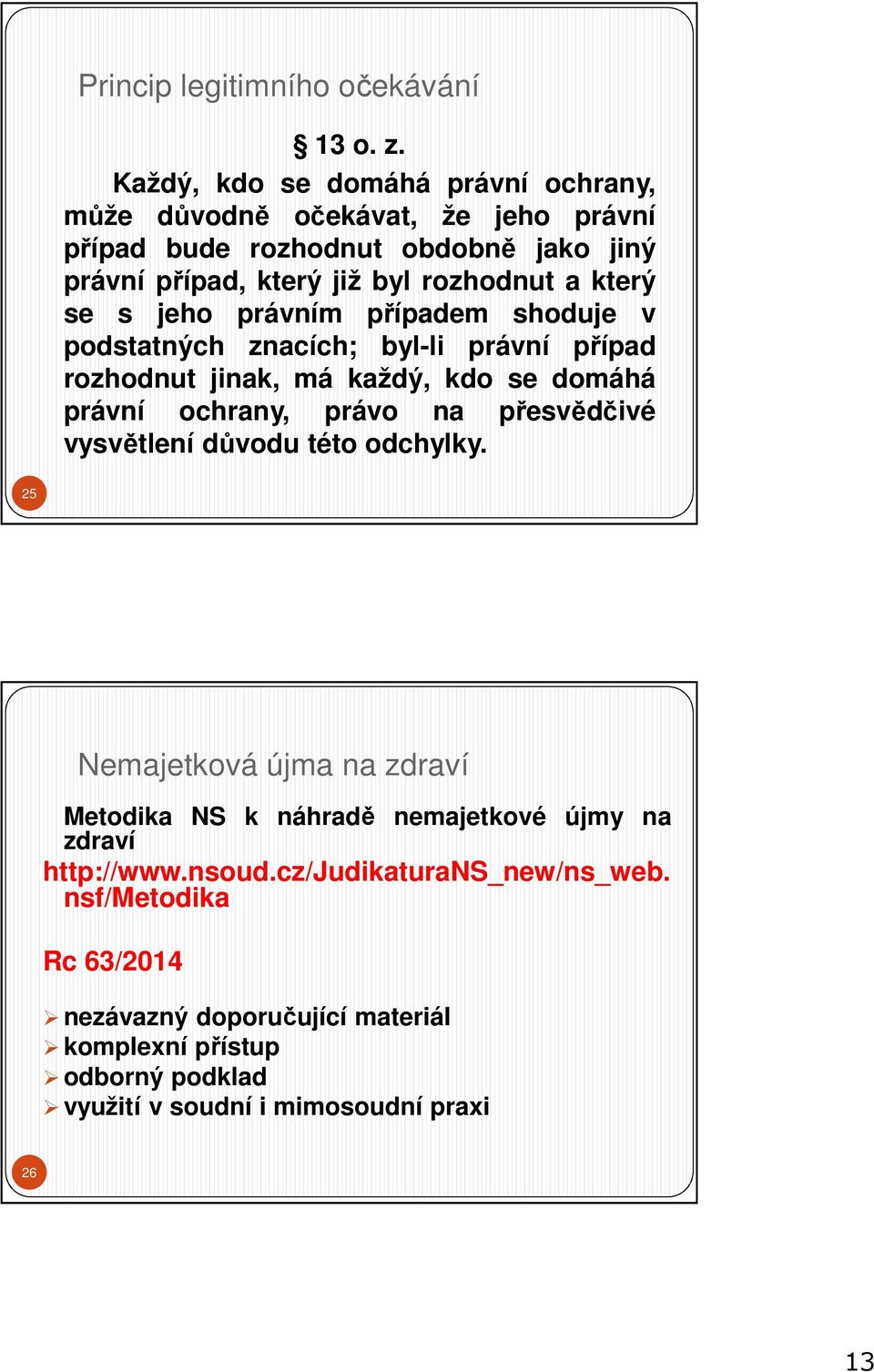 se s jeho právním případem shoduje v podstatných znacích; byl-li právní případ rozhodnut jinak, má každý, kdo se domáhá právní ochrany, právo na přesvědčivé