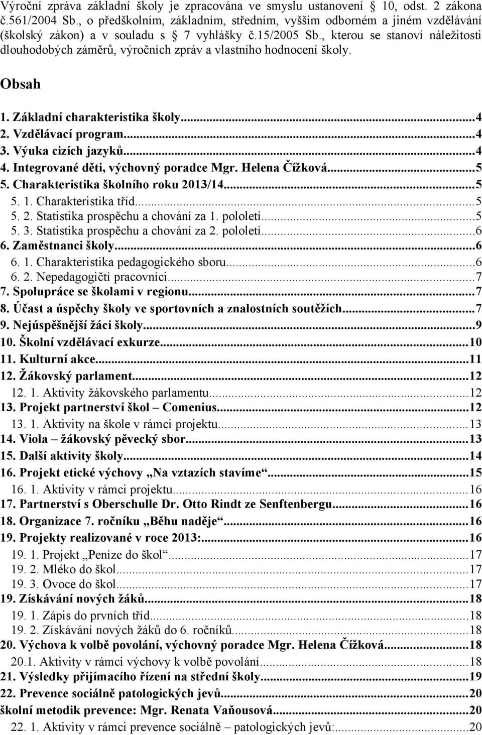 , kterou se stanoví náležitosti dlouhodobých záměrů, výročních zpráv a vlastního hodnocení školy. Obsah 1. Základní charakteristika školy...4 2. Vzdělávací program...4 3. Výuka cizích jazyků...4 4.