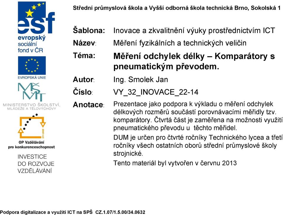 Smolek Jan VY_32_INOVACE_22-14 Prezentace jako podpora k výkladu o měření odchylek délkových rozměrů součástí porovnávacími měřidly tzv. komparátory.