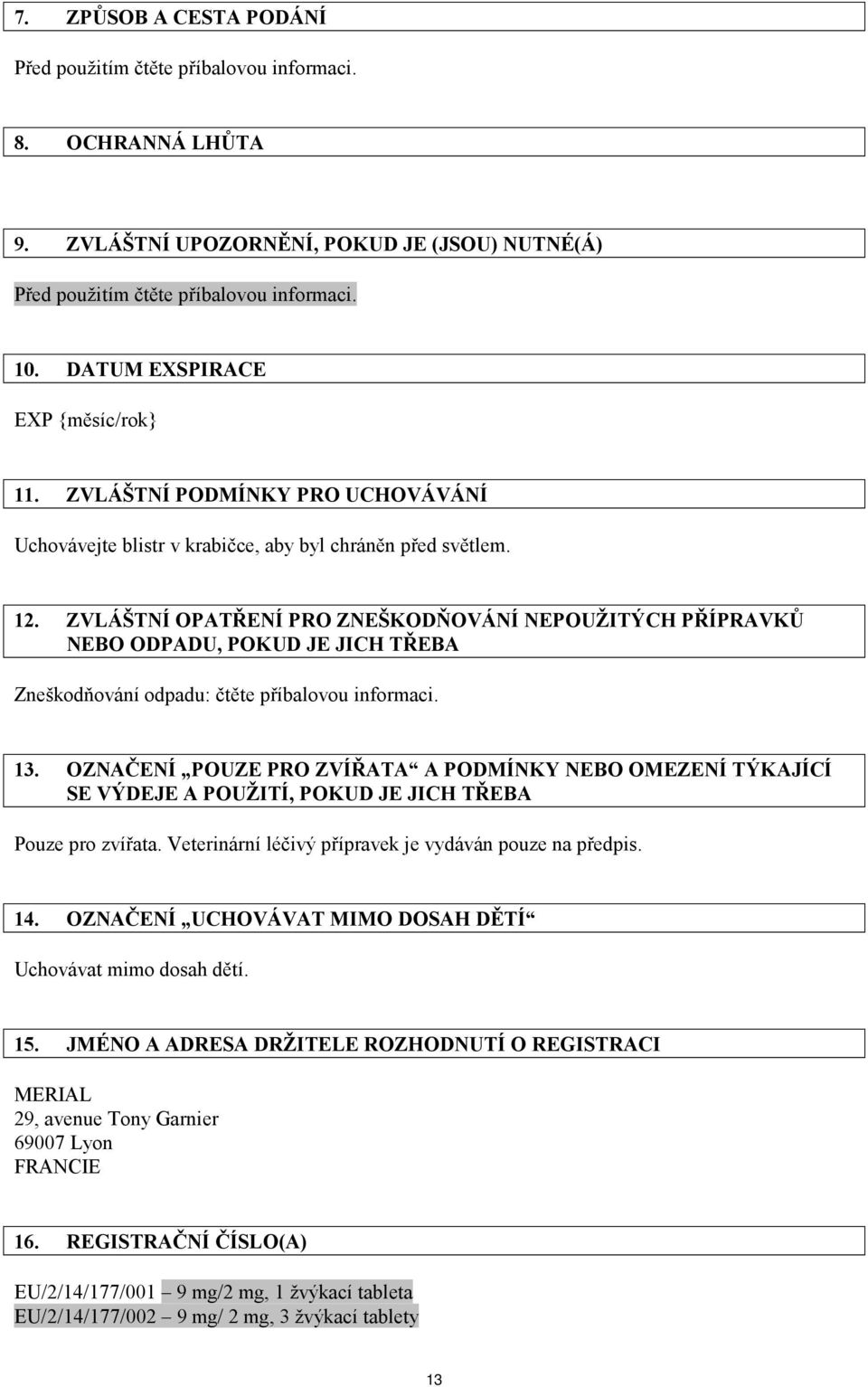 ZVLÁŠTNÍ OPATŘENÍ PRO ZNEŠKODŇOVÁNÍ NEPOUŽITÝCH PŘÍPRAVKŮ NEBO ODPADU, POKUD JE JICH TŘEBA Zneškodňování odpadu: čtěte příbalovou informaci. 13.