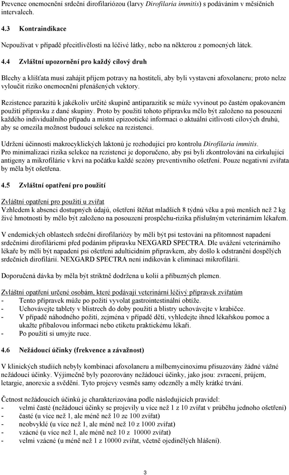 4 Zvláštní upozornění pro každý cílový druh Blechy a klíšťata musí zahájit příjem potravy na hostiteli, aby byli vystaveni afoxolaneru; proto nelze vyloučit riziko onemocnění přenášených vektory.