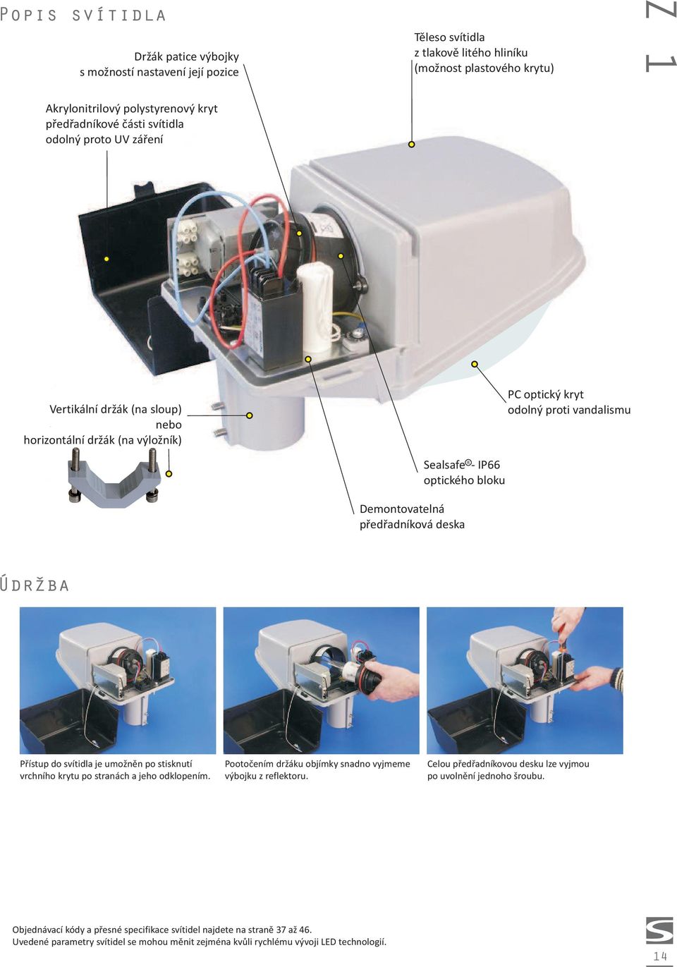 pøedøadníková deska Údr ba Pøístup do svítidla je umo nìn po stisknutí vrchního krytu po stranách a jeho odklopením. Pootoèením dr áku objímky snadno vyjmeme výbojku z reflektoru.