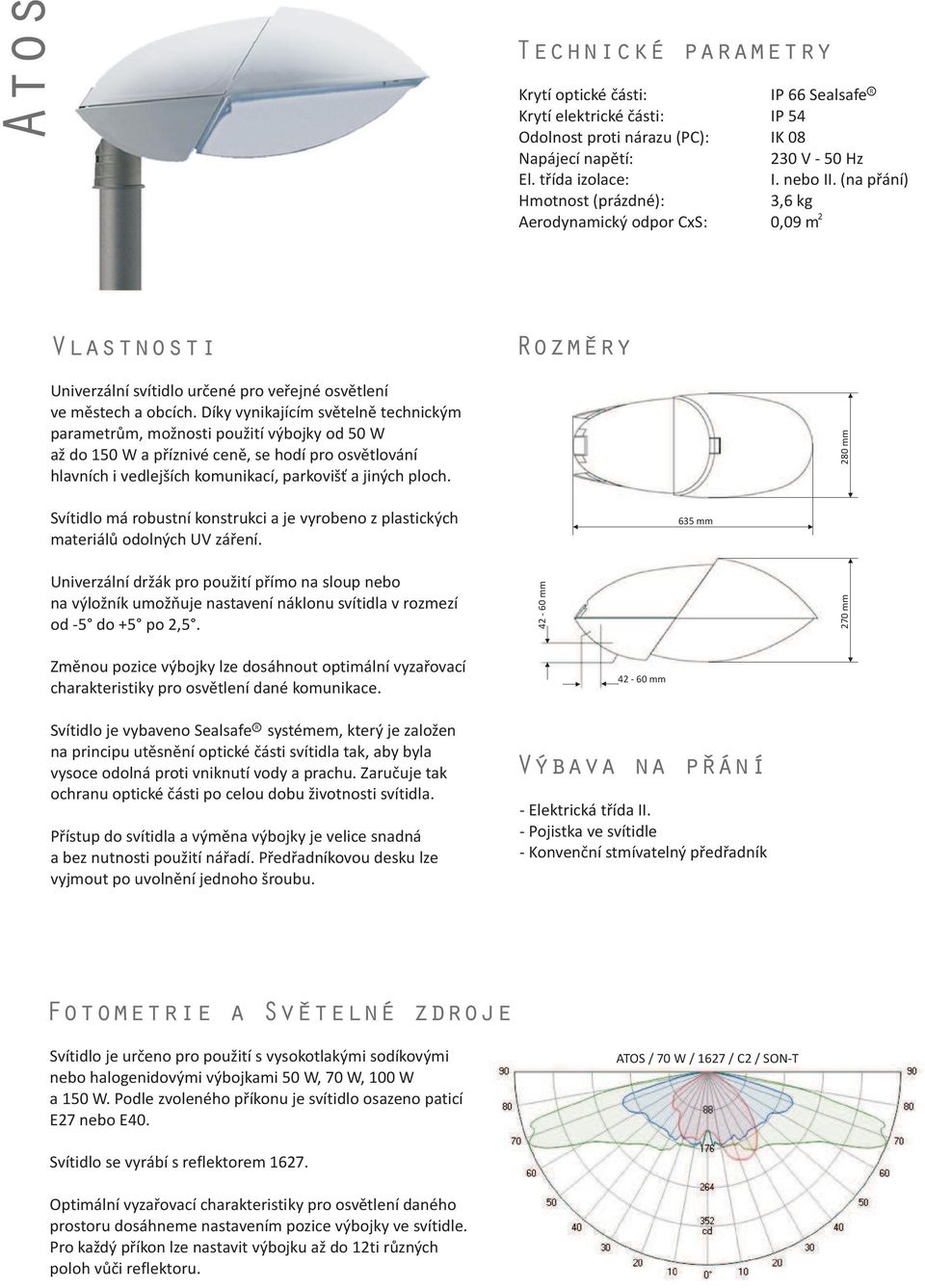 (na pøání) 3,6 kg 2 0,09 m Vlastnosti ozmery Univerzální svítidlo urèené pro veøejné osvìtlení ve mìstech a obcích.