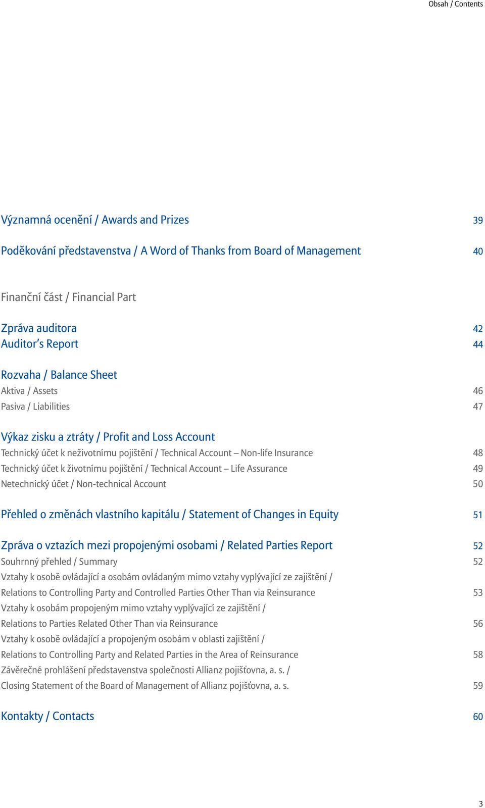 Technický účet k životnímu pojištění / Technical Account Life Assurance 49 Netechnický účet / Non-technical Account 50 Přehled o změnách vlastního kapitálu / Statement of Changes in Equity 51 Zpráva