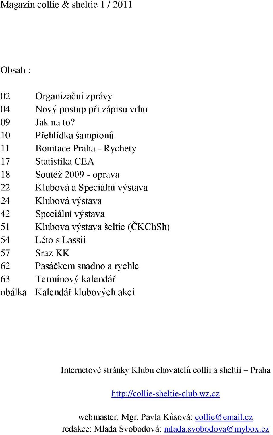 Speciální výstava 51 Klubova výstava šeltie (ČKChSh) 54 Léto s Lassií 57 Sraz KK 62 Pasáčkem snadno a rychle 63 Termínový kalendář obálka Kalendář