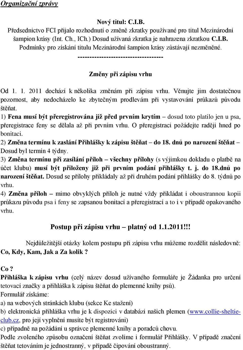 Věnujte jim dostatečnou pozornost, aby nedocházelo ke zbytečným prodlevám při vystavování průkazů původu štěňat.