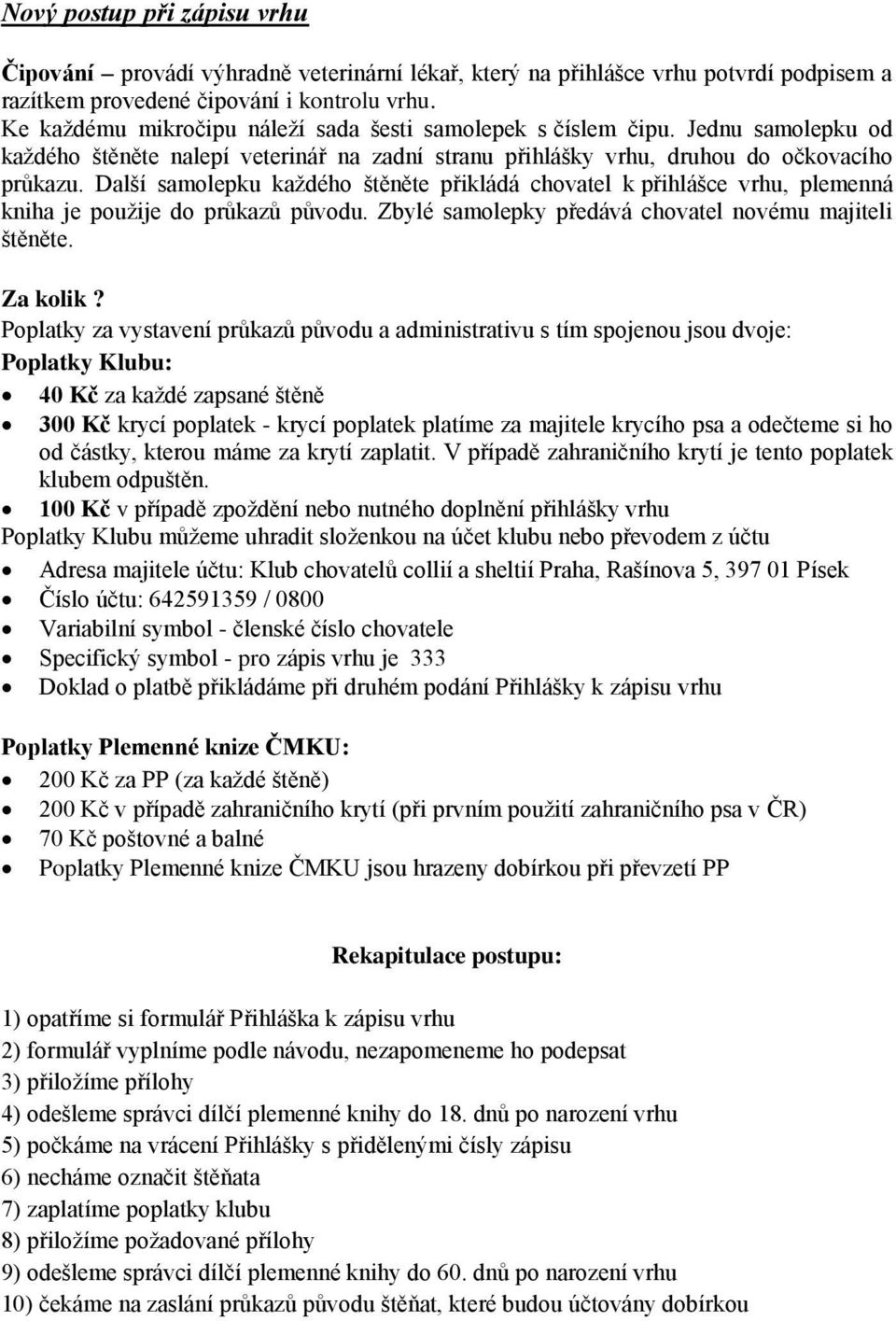 Další samolepku každého štěněte přikládá chovatel k přihlášce vrhu, plemenná kniha je použije do průkazů původu. Zbylé samolepky předává chovatel novému majiteli štěněte. Za kolik?