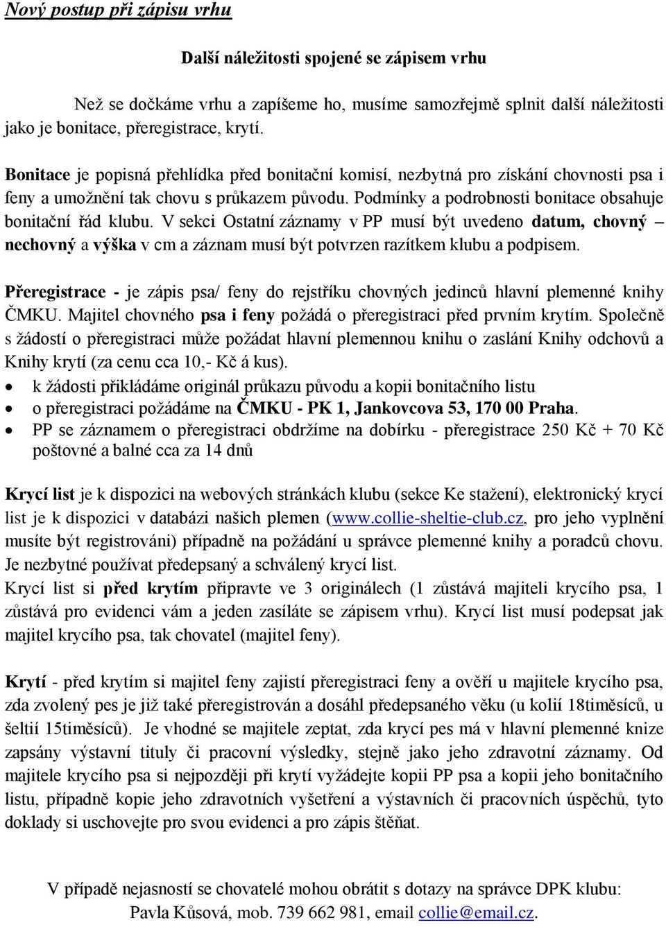 V sekci Ostatní záznamy v PP musí být uvedeno datum, chovný nechovný a výška v cm a záznam musí být potvrzen razítkem klubu a podpisem.