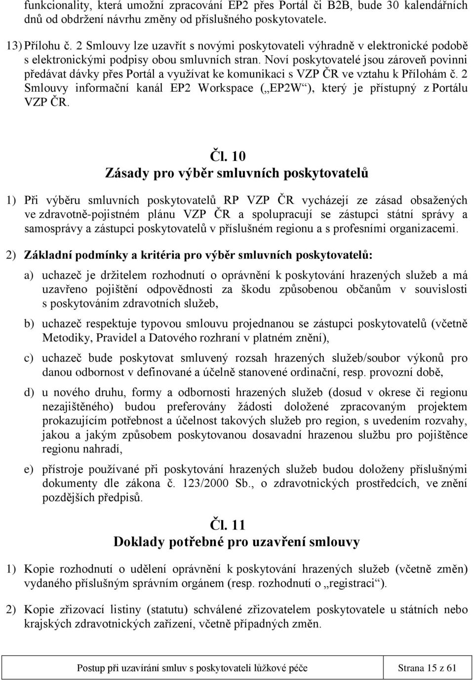 Noví poskytovatelé jsou zároveň povinni předávat dávky přes Portál a využívat ke komunikaci s VZP ČR ve vztahu k Přílohám č.