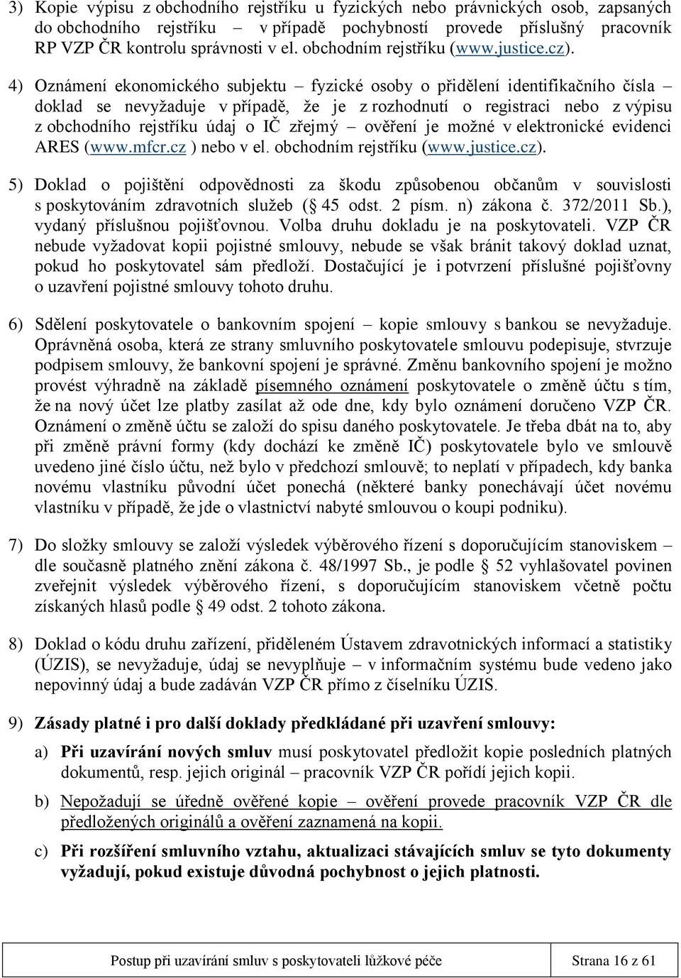 4) Oznámení ekonomického subjektu fyzické osoby o přidělení identifikačního čísla doklad se nevyžaduje v případě, že je z rozhodnutí o registraci nebo z výpisu z obchodního rejstříku údaj o IČ zřejmý