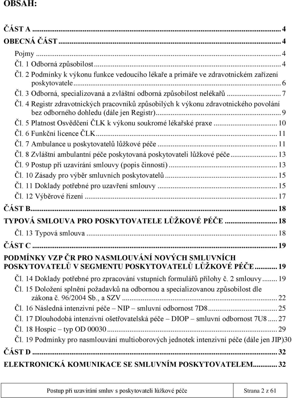 .. 9 Čl. 5 Platnost Osvědčení ČLK k výkonu soukromé lékařské praxe... 10 Čl. 6 Funkční licence ČLK... 11 Čl. 7 Ambulance u poskytovatelů lůžkové péče... 11 Čl. 8 Zvláštní ambulantní péče poskytovaná poskytovateli lůžkové péče.