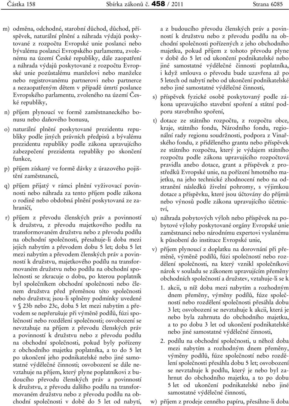 parlamentu, zvolenému na území České republiky, dále zaopatření a náhrada výdajů poskytované z rozpočtu Evropské unie pozůstalému manželovi nebo manželce nebo registrovanému partnerovi nebo partnerce